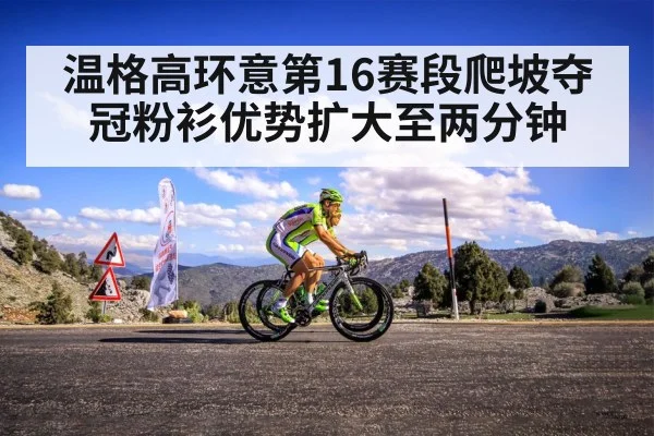 温格高环意第16赛段爬坡夺冠粉衫优势扩大至两分钟