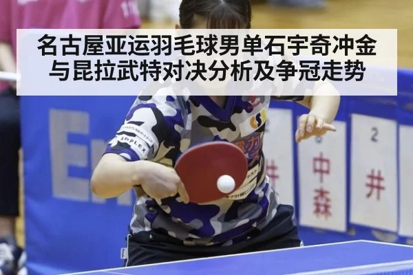 名古屋亚运羽毛球男单石宇奇冲金与昆拉武特对决分析及争冠走势